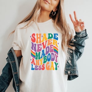 Shade Never Made Anybody Less Gay Shirt, LGBTQ Shirt, Gay Pride Shirt, Lesbian Shirt, Equality Shirt, Pride Month Shirt, Pride Flag Shirt