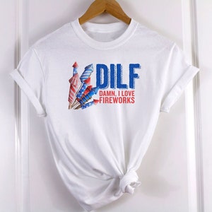 DILF - Damn, I Love Fireworks - Funny Unisex T-Shirt
