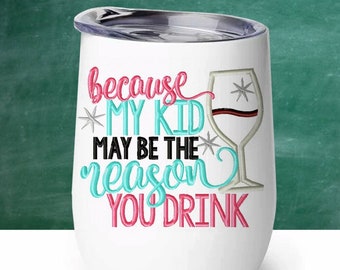 Funny Teacher Gift, Stainless Steel Wine Tumbler with Lid, Because My Kid May Be the Reason You Drink