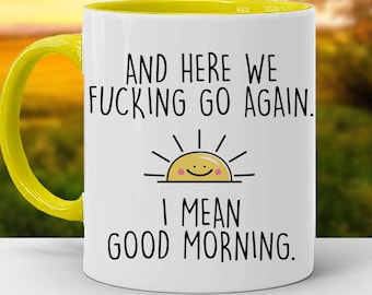 And Here We F*cking Go Again, I Mean Good Morning, Color Accent Mug, 11oz or 15oz