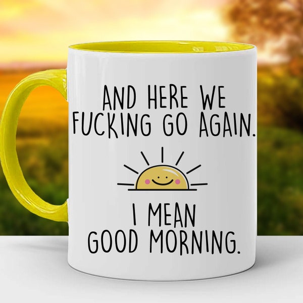 And Here We F*cking Go Again, I Mean Good Morning, Color Accent Mug, 11oz or 15oz