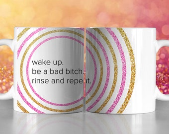 Wake Up, Be a Bad Bitch, Rinse and Repeat, Customizable wrap around mug with faux glitter, Add your name or logo!