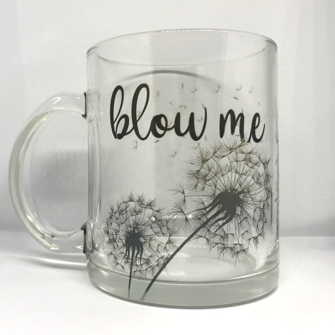 Blow Me Dandelion Funny, Vulgar Coffee Mug Clear, 11oz. Etsy