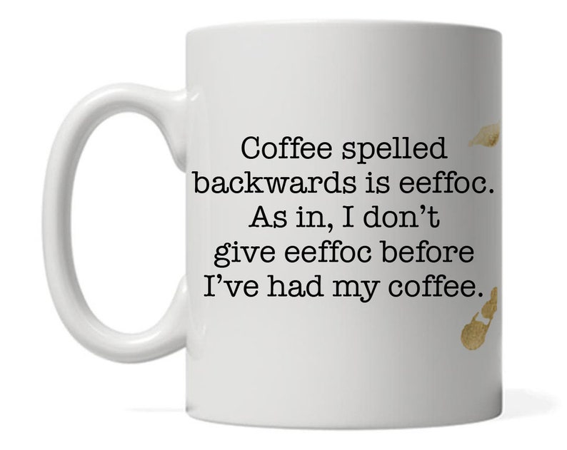 Download Coffee Spelled Backwards is Eeffoc Funny Mug 11oz or 15oz ...
