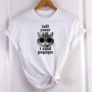 Tell Your Cat I Said Pspsps, Funny Unisex T-Shirt, 3 Shirt Colors to Choose From
