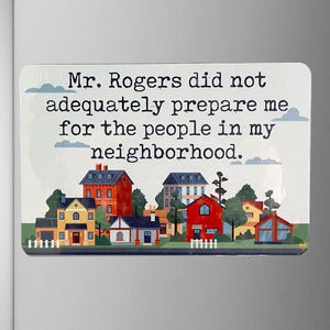 Aimant amusant 6 x 4, M. Rogers ne m'a pas suffisamment préparé pour les gens de mon quartier