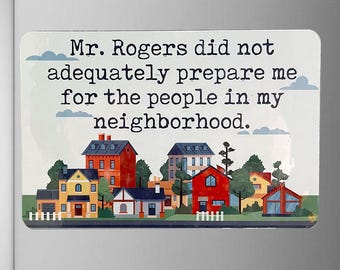 Funny 6x4 Magnet, Mr. Rogers Did Not Adequately Prepare Me For the People in My Neighborhood
