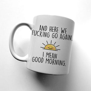 And Here We Fcking Go Again, I Mean Good Morning, Color Accent Mug, 11oz or 15oz 11oz White