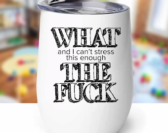 Stainless Steel Wine Tumbler with Lid - What (and I can't stress this enough) the fuck