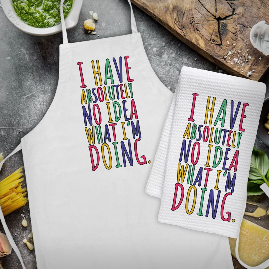 I Have Absolutely No Idea What I'm Doing, Dish Towel or Apron - Etsy