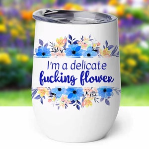Stainless Steel Wine Tumbler with Lid, I'm a Delicate Fucking Flower