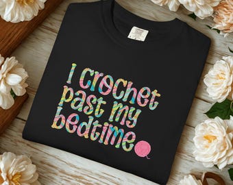 Lower price! Funny Crochet T-Shirt: "I Crochet Past My Bedtime" - Gift for Crafters