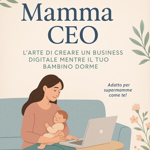 Può includere: Illustrazione di una donna che tiene in braccio un bambino mentre lavora su un laptop. L'immagine include il testo "Mamma CEO" e "L'ARTE DI CREARE UN BUSINESS DIGITALE MENTRE IL TUO BAMBINO DORME". Un cane dorme sul pavimento.
