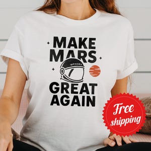 Make Mars Great Again Shirt, Elon Musk Tshirt, Funny Political Shirt, Funny SpaceX Graphic Tee, Mars Mission T-Shirt