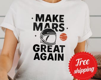 Make Mars Great Again Shirt, Elon Musk Tshirt, Funny Political Shirt, Funny SpaceX Graphic Tee, Mars Mission T-Shirt
