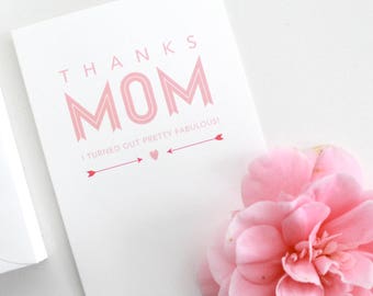 Mother's Day Card - " THANKS MOM - I turned out pretty fabulous"  with a pink heart and arrows