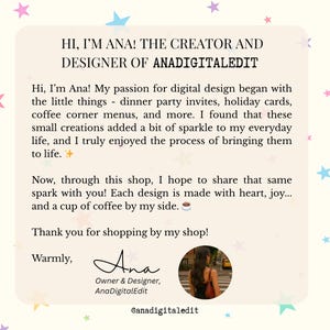 May include: A light beige graphic with text that reads "HI, I'M ANA! THE CREATOR AND DESIGNER OF ANADIGITALEDIT." The text describes the creator's passion for digital design, including dinner party invites and holiday cards. A signature and photo are included.