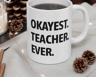 Okayest Teacher Ever White Ceramic Mug