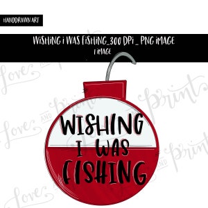Wishing I Was Fishing | Sublimation | Clipart | Fishing | Bobber | Red and White | Sublimation Design | Fisher | PNG | Digital Download