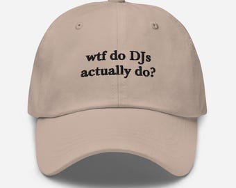 WTF Do DJs Actually Do? Embroidered Dad Hat – EDM DJ Meme Hat – Festival Streetwear – Unisex Raver Gift – Tech House Clubwear Cap