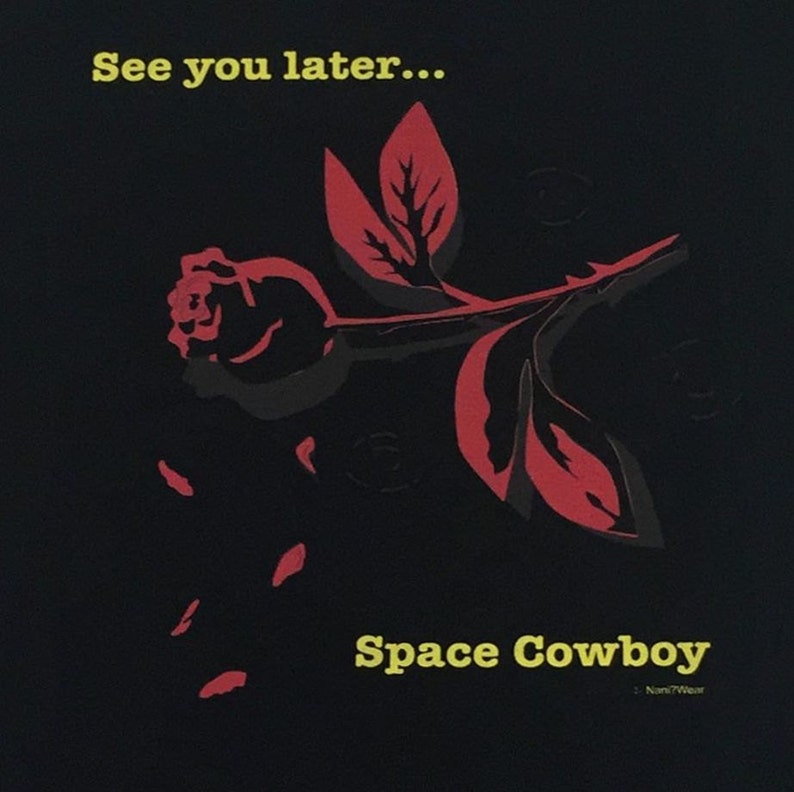 See you Space Cowboy. See you later Cowboy. Cowboy Bebop see you Space Cowboy. See you in Space Cowboy.