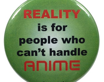 2.25 Inch Anime Button - Reality is for People Who Can't Handle Anime