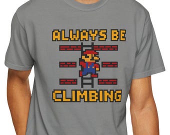 Always Be Climbing Retro Gamer T-Shirt, Graphic Tee for Gamers, Retro Gaming Tee, Geek Gift, 1980s Gaming Gift, 8-Bit Gamer, Gamer Gift
