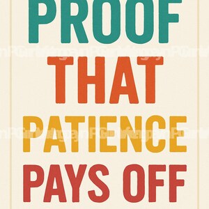 May include: A motivational poster with the text "PROOF THAT PATIENCE PAYS OFF" in a retro style with colorful letters. The words are stacked on top of each other, with "PROOF" in teal, "THAT" in orange, "PATIENCE" in yellow, and "PAYS OFF" in red.