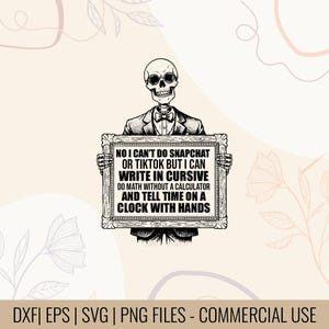 May include: A black and white illustration of a skeleton wearing a tuxedo and holding a framed sign. The sign reads, "NO I CAN'T DO SNAPCHAT OR TIKTOK BUT I CAN WRITE IN CURSIVE DO MATH WITHOUT A CALCULATOR AND TELL TIME ON A CLOCK WITH HANDS."