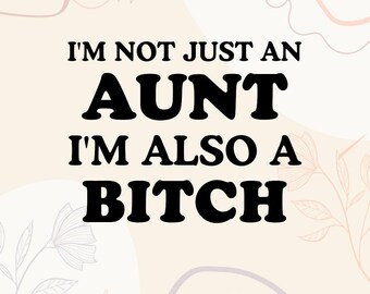 May include: A digital design with the text "I'M NOT JUST AN AUNT I'M ALSO A BITCH" in bold black letters. The design is on a beige background with floral and abstract line art. The bottom of the image includes file type information.