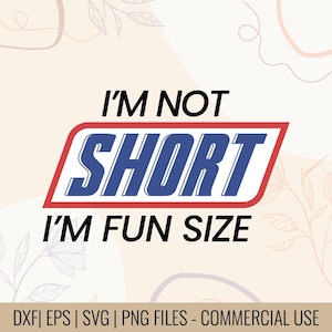 May include: A digital design featuring the phrase "I'M NOT SHORT I'M FUN SIZE". The word "SHORT" is in blue with a red and white border, resembling a candy bar. The design is set against a beige backdrop with floral elements.