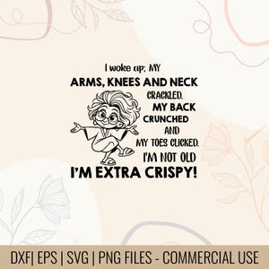 May include: Black and white graphic of a cartoon elderly woman with glasses and curly hair. Text reads "I woke up; MY ARMS, KNEES AND NECK CRACKLED. MY BACK CRUNCHED AND MY TOES CLICKED. I'M NOT OLD I'M EXTRA CRISPY!"
