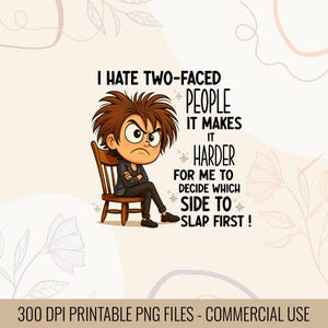 May include: A cartoon illustration shows an angry person seated in a wooden chair. The text reads, "I HATE TWO-FACED PEOPLE IT MAKES IT HARDER FOR ME TO DECIDE WHICH SIDE TO SLAP FIRST!" The image is labeled "300 DPI PRINTABLE PNG FILES - COMMERCIAL USE."