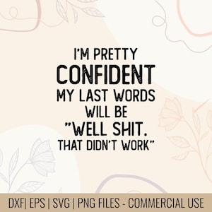May include: A digital design with the text "I'M PRETTY CONFIDENT MY LAST WORDS WILL BE 'WELL SHIT. THAT DIDN'T WORK'". The design is in black on a beige background with floral and abstract line art.