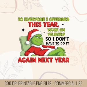 May include: A digital graphic featuring the Grinch in a Santa hat and red suit, lounging in a green chair. Text reads: "TO EVERYONE I OFFENDED THIS YEAR, WORK ON YOURSELF SO I DON'T HAVE TO DO IT AGAIN NEXT YEAR."