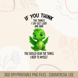 May include: A digital graphic featuring a cartoon green dragon with large eyes and wings. The text reads, "If you think the things I say out loud are bad, you should hear the things I keep to myself."