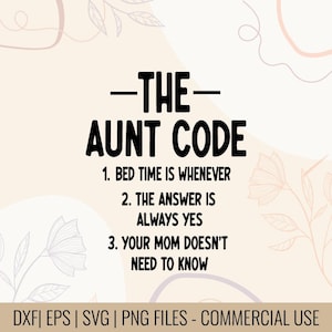 May include: A digital design featuring the text "-THE- AUNT CODE" in a bold black font. The text includes the phrases "Bed time is whenever", "The answer is always yes", and "Your mum doesn't need to know". The bottom of the design includes file type information.