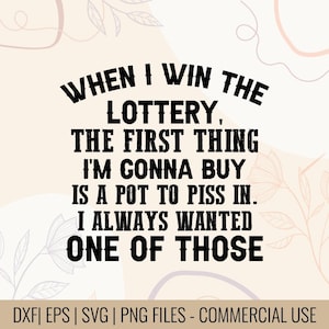 May include: A digital design with the text "WHEN I WIN THE LOTTERY, THE FIRST THING I'M GONNA BUY IS A POT TO PISS IN. I ALWAYS WANTED ONE OF THOSE." The design is in black on a beige background with floral accents.