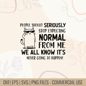 May include: A black and white graphic featuring a cat wearing sunglasses and giving a thumbs up. The text reads: "PEOPLE SHOULD SERIOUSLY STOP EXPECTING NORMAL FROM ME WE ALL KNOW IT'S NEVER GOING TO HAPPEN!"