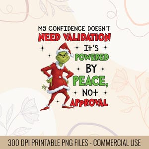May include: A digital graphic featuring a green cartoon character in a red Santa suit with the text "MY CONFIDENCE DOESN'T NEED VALIDATION. IT'S POWERED BY PEACE, NO+ APPROVAL." The image includes the text "300 DPI PRINTABLE PNG FILES - COMMERCIAL USE."