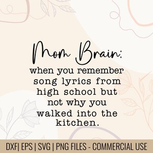 May include: A digital design with the text "Mom Brain: when you remember song lyrics from high school but not why you walked into the kitchen." The design is in black script and sans-serif fonts on a beige background with floral accents.