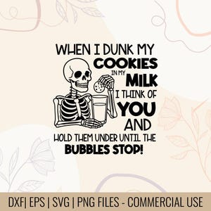 May include: Black and white graphic featuring a skeleton dunking a cookie in milk, with the text "WHEN I DUNK MY COOKIES IN MY MILK I THINK OF YOU AND HOLD THEM UNDER UNTIL THE BUBBLES STOP!". The image also includes file type information.