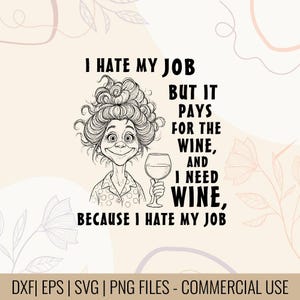 Può includere: Illustrazione digitale in bianco e nero di una donna con un bicchiere di vino e il testo: "I HATE MY JOB BUT IT PAYS FOR THE WINE, AND I NEED WINE, BECAUSE I HATE MY JOB".