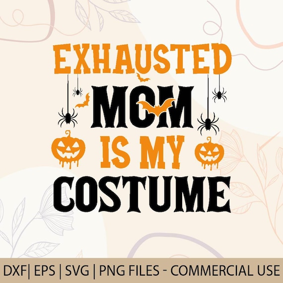 Exhausted Mom Is My Costume | Tired Mom T-Shirt | Mom life Quote SVG | Spooky pumpkin Quote Tired Mom Tee design | Gift for Mom SVG