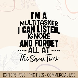 Puede incluir: Un diseño digital con el texto "I'M A MULTITASKER I CAN LISTEN, IGNORE AND FORGET .... ALL AT .... The Same Time" en negro. El diseño está sobre un fondo beige claro con acentos florales. La parte inferior de la imagen incluye información del tipo de archivo.