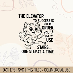 May include: A black and white graphic featuring a cartoon cat climbing stairs, accompanied by the text: "THE ELEVATOR TO SUCCESS IS OUT OF ORDER. YOU'LL HAVE TO USE THE STAIRS...ONE STEP AT A TIME."