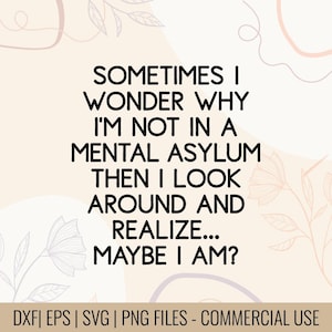 Puede incluir: Un diseño digital con el texto "SOMETIMES I WONDER WHY I'M NOT IN A MENTAL ASYLUM THEN I LOOK AROUND AND REALIZE... MAYBE I AM?" en negro. El diseño incluye elementos florales y abstractos en una paleta de colores neutros.