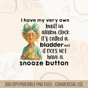 May include: A digital illustration features an elderly woman with a teal bow, glasses, and a teal robe, holding a teacup. Text reads: "I have my very own built in alarm clock. It's called a bladder and it DOES NOT have a snooze button."