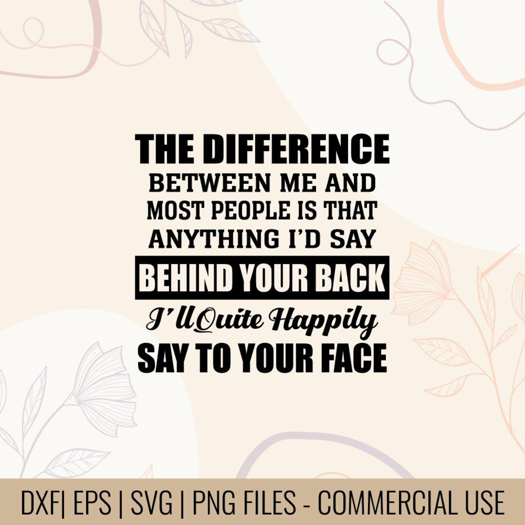 The Difference Between Me and Most People is That Anything I’d Say ...