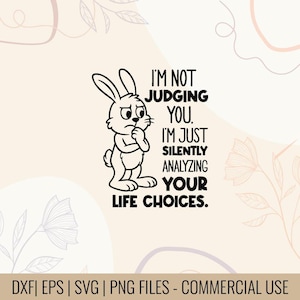 May include: A black and white cartoon rabbit with a contemplative expression. Text reads: "I'M NOT JUDGING YOU. I'M JUST SILENTLY ANALYZING YOUR LIFE CHOICES." The image is on a beige background with floral accents. Digital file formats are listed.